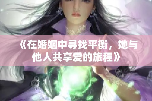 《在婚姻中寻找平衡，她与他人共享爱的旅程》