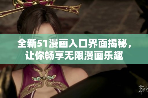 全新51漫画入口界面揭秘，让你畅享无限漫画乐趣