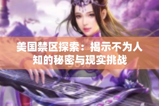 美国禁区探索：揭示不为人知的秘密与现实挑战