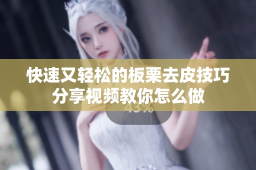 快速又轻松的板栗去皮技巧分享视频教你怎么做