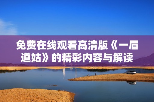 免费在线观看高清版《一眉道姑》的精彩内容与解读
