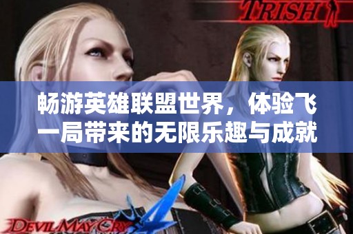 畅游英雄联盟世界，体验飞一局带来的无限乐趣与成就感