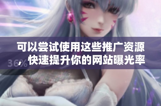 可以尝试使用这些推广资源，快速提升你的网站曝光率