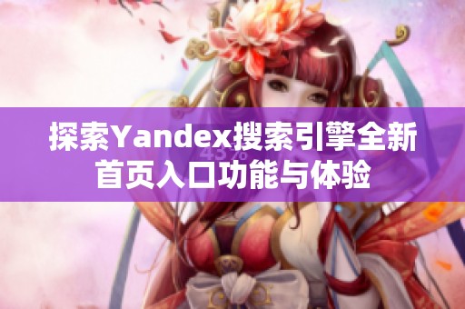 探索Yandex搜索引擎全新首页入口功能与体验