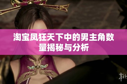 淘宝凤狂天下中的男主角数量揭秘与分析
