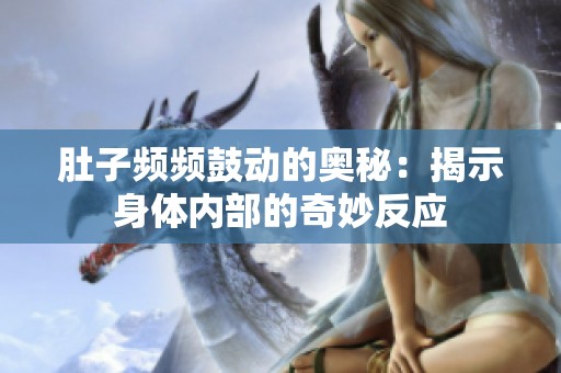 肚子频频鼓动的奥秘：揭示身体内部的奇妙反应