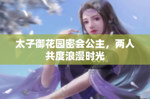 太子御花园密会公主，两人共度浪漫时光