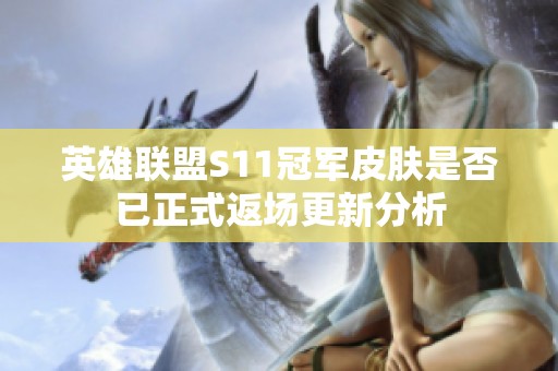 英雄联盟S11冠军皮肤是否已正式返场更新分析