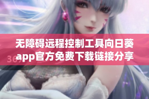 无障碍远程控制工具向日葵app官方免费下载链接分享