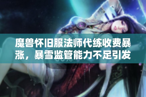 魔兽怀旧服法师代练收费暴涨，暴雪监管能力不足引发讨论