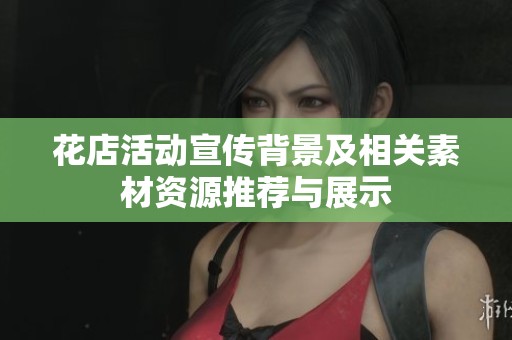花店活动宣传背景及相关素材资源推荐与展示