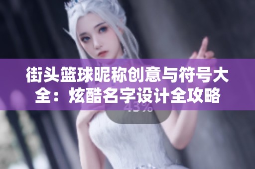 街头篮球昵称创意与符号大全：炫酷名字设计全攻略