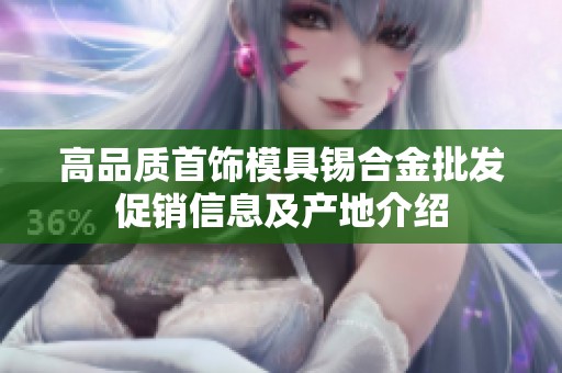 高品质首饰模具锡合金批发促销信息及产地介绍