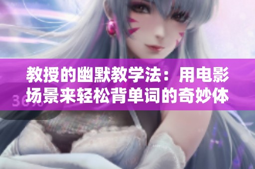 教授的幽默教学法：用电影场景来轻松背单词的奇妙体验