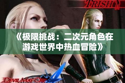 《极限挑战：二次元角色在游戏世界中热血冒险》