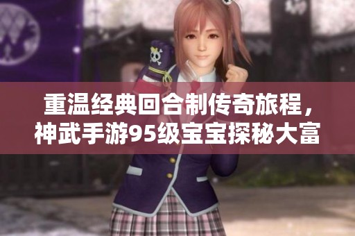 重温经典回合制传奇旅程，神武手游95级宝宝探秘大富豪游戏