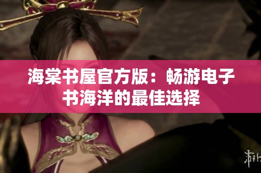 海棠书屋官方版：畅游电子书海洋的最佳选择