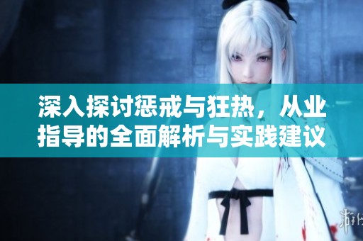 深入探讨惩戒与狂热，从业指导的全面解析与实践建议