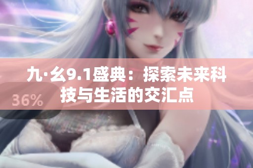 九·幺9.1盛典：探索未来科技与生活的交汇点