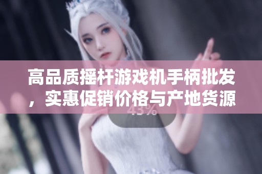 高品质摇杆游戏机手柄批发，实惠促销价格与产地货源详解