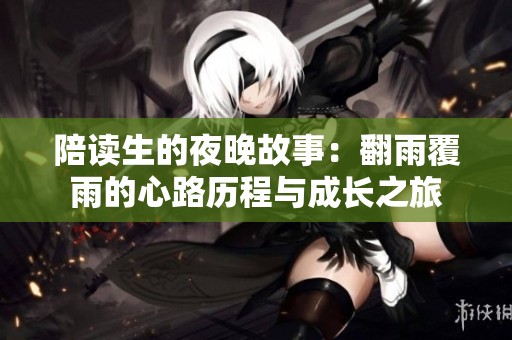 陪读生的夜晚故事：翻雨覆雨的心路历程与成长之旅